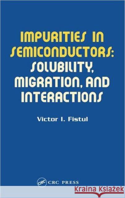 Impurities in Semiconductors: Solubility, Migration and Interactions Fistul, Victor I. 9780415308311 CRC Press