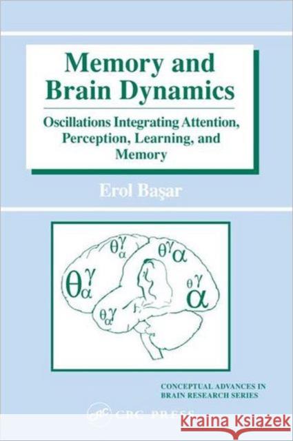 Memory and Brain Dynamics: Oscillations Integrating Attention, Perception, Learning, and Memory Basar, Erol 9780415308366 CRC Press