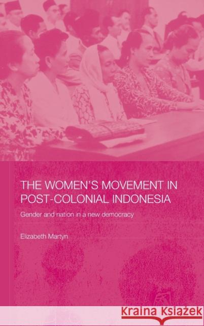 The Women's Movement in Postcolonial Indonesia: Gender and Nation in a New Democracy Martyn, Elizabeth 9780415308380 Routledge Chapman & Hall