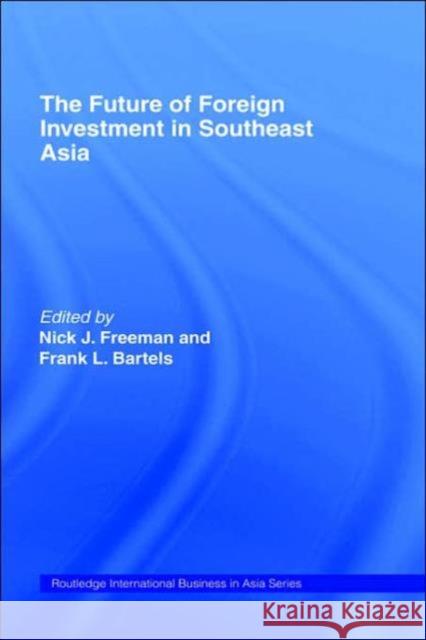 The Future of Foreign Investment in Southeast Asia Nick Freeman Nick J. Freeman 9780415308410