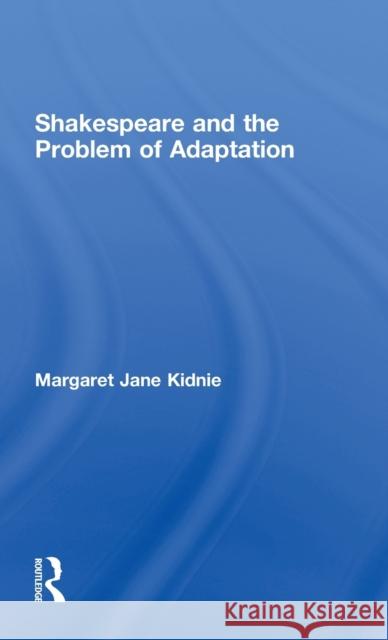 Shakespeare and the Problem of Adaptation M.J. Kidnie   9780415308670