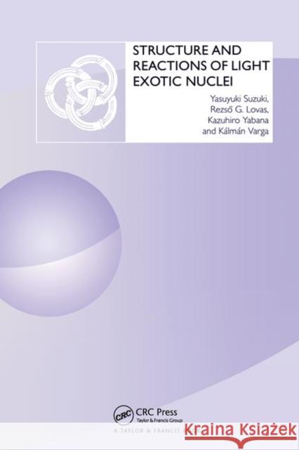 Structure and Reactions of Light Exotic Nuclei Koichi Ed. S. Ed. Koichi Ed. S. Suzuki Lovas                                    Suzuki Suzuki 9780415308724 CRC