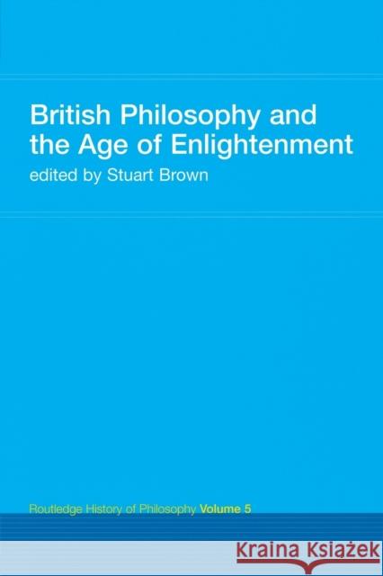 British Philosophy and the Age of Enlightenment: Routledge History of Philosophy Volume 5 Brown, Stuart 9780415308779 Routledge