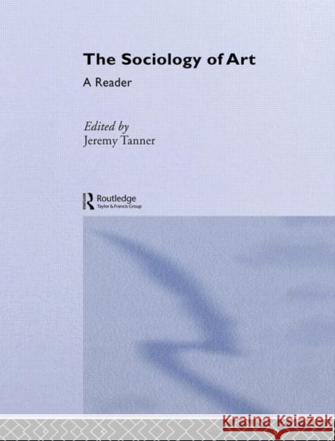 Sociology of Art : A Reader Jeremy Tanner Jeremy Tanner 9780415308847 Routledge