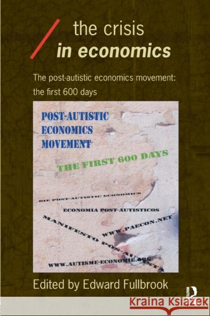 The Crisis in Economics: The Post-Autistic Economics Movement: The First 600 Days Fullbrook, Edward 9780415308984