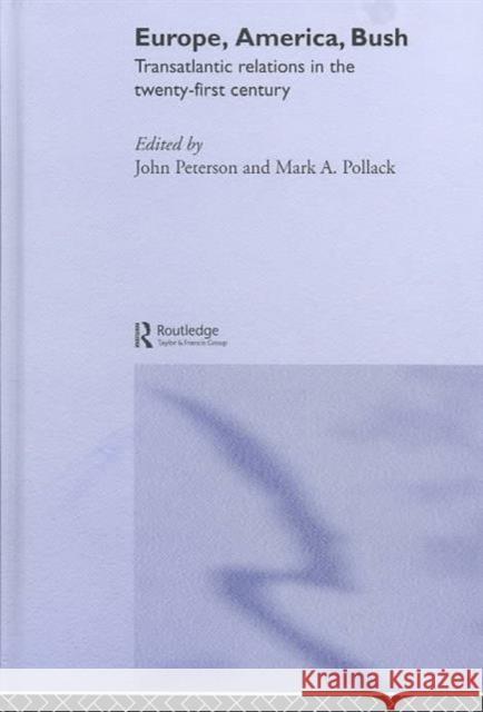 Europe, America, Bush: Transatlantic Relations in the Twenty-First Century Peterson, John 9780415309424 Routledge