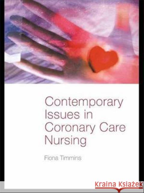 Contemporary Issues in Coronary Care Nursing Fiona Timmins   9780415309714