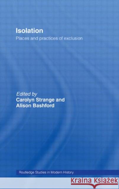 Isolation : Places and Practices of Exclusion Carolyn Strange Alison Bashford 9780415309806 Routledge