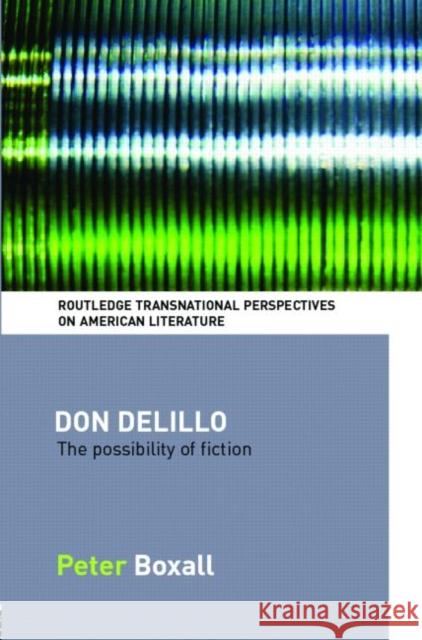 Don DeLillo : The Possibility of Fiction Peter Boxall 9780415309813