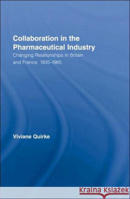 Collaboration in the Pharmaceutical Industry: Changing Relationships in Britain and France, 1935-1965 Quirke, Viviane 9780415309820 Routledge