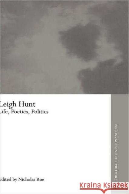 Leigh Hunt: Life, Poetics, Politics Roe, Nicholas 9780415309844 Routledge