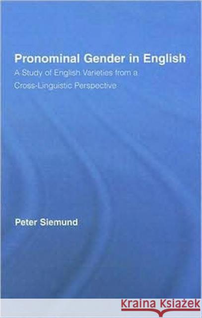 Pronominal Gender in English: A Study of English Varieties from a Cross-Linguistic Perspective Siemund, Peter 9780415309851