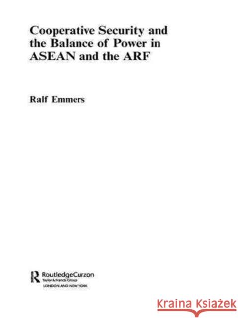 Cooperative Security and the Balance of Power in ASEAN and the Arf Emmers, Ralf 9780415309929 Routledge Chapman & Hall