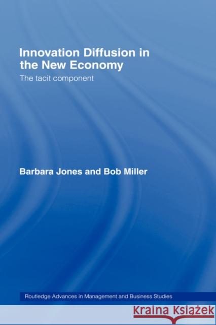 Innovation Diffusion in the New Economy: The Tacit Component Jones, Barbara 9780415310475