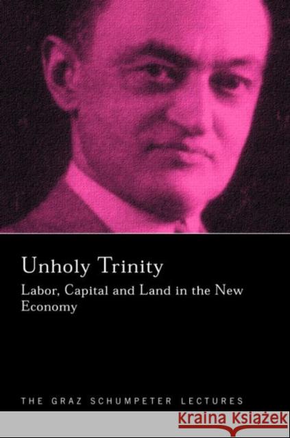 Unholy Trinity: Labor, Capital and Land in the New Economy Foley, Duncan K. 9780415310796 Routledge
