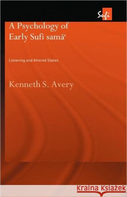 A Psychology of Early Sufi Sama` : Listening and Altered States Kenneth S. Avery S. Aver 9780415311069 Routledge Chapman & Hall