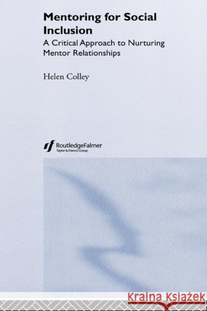 Mentoring for Social Inclusion: A Critical Approach to Nurturing Mentor Relationships Colley, Helen 9780415311090 Routledge Chapman & Hall