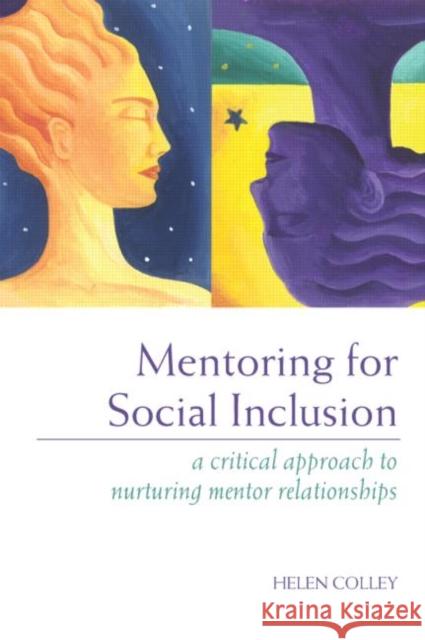 Mentoring for Social Inclusion: A Critical Approach to Nurturing Mentor Relationships Colley, Helen 9780415311106 Routledge/Falmer