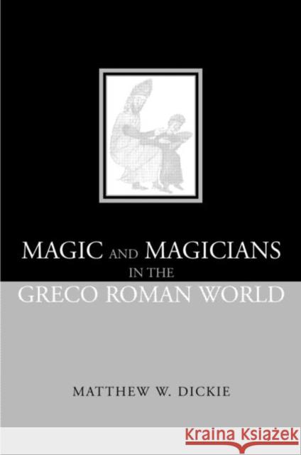 Magic and Magicians in the Greco-Roman World Matthew Dickie 9780415311298 Routledge