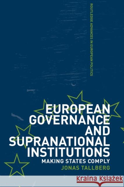 European Governance and Supranational Institutions: Making States Comply Tallberg, Jonas 9780415311373