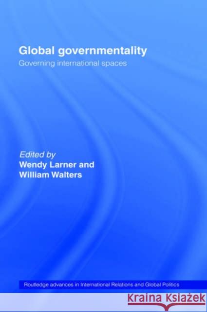 Global Governmentality: Governing International Spaces Larner, Wendy 9780415311380 Routledge