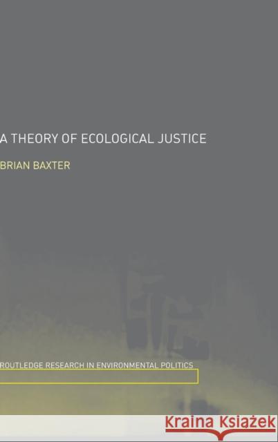 A Theory of Ecological Justice Brian Baxter Baxter Brian 9780415311397 Routledge