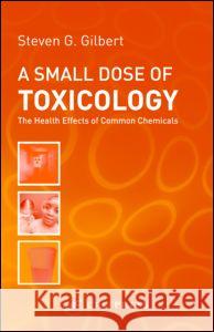 A Small Dose of Toxicology: The Health Effects of Common Chemicals Gilbert, Steven G. 9780415311687 CRC Press