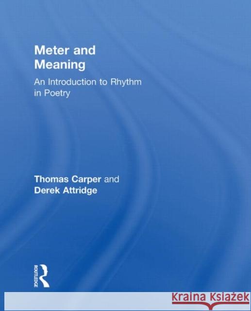 Meter and Meaning : An Introduction to Rhythm in Poetry Thomas Carper Derek Attridge 9780415311748 Routledge