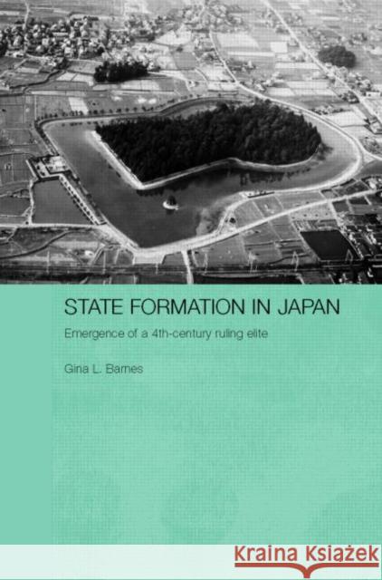 State Formation in Japan : Emergence of a 4th-Century Ruling Elite Gina Lee Barnes 9780415311786