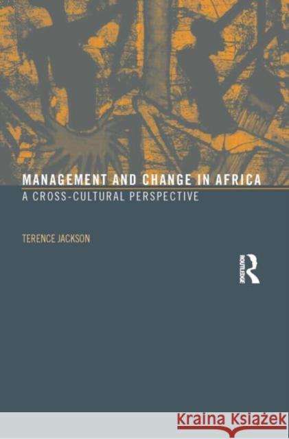 Management and Change in Africa: A Cross-Cultural Perspective Jackson, Terence 9780415312042 Routledge