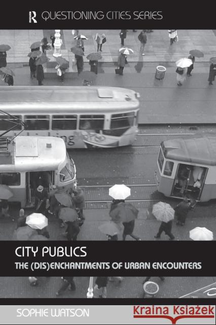 City Publics: The (Dis)enchantments of Urban Encounters Watson, Sophie 9780415312288 Routledge