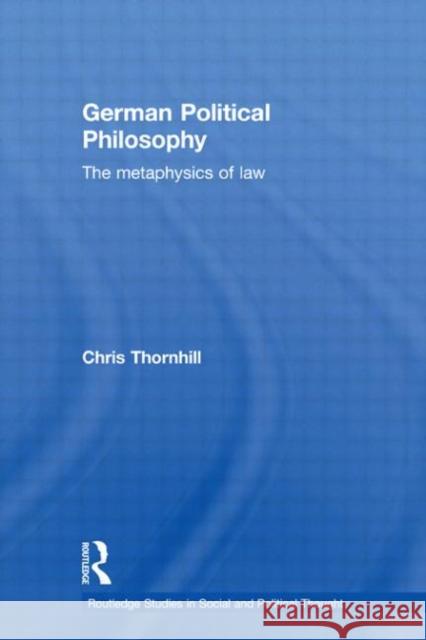 German Political Philosophy: The Metaphysics of Law Thornhill, Chris 9780415312387 Routledge