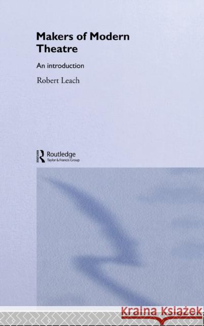 Makers of Modern Theatre : An Introduction Robert Leach Leach Robert 9780415312400 Routledge