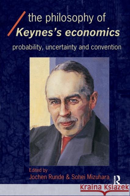 The Philosophy of Keynes' Economics: Probability, Uncertainty and Convention Mizuhara, Sohei 9780415312448 Routledge