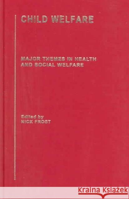 Child Welfare: Major Themes in Health and Social Welfare Frost, Nick 9780415312530 Routledge