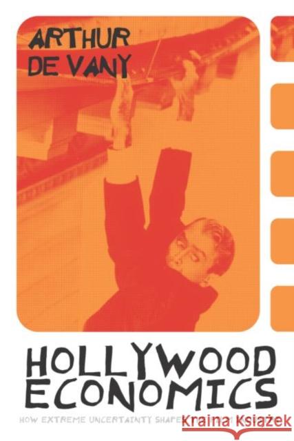 Hollywood Economics: How Extreme Uncertainty Shapes the Film Industry de Vany, Arthur 9780415312615