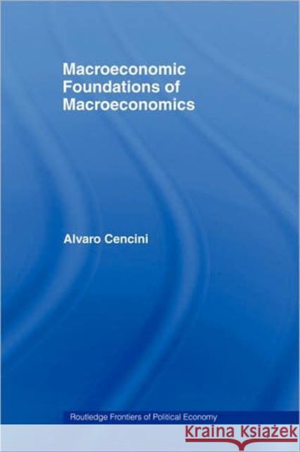 Macroeconomic Foundations of Macroeconomics Alvaro Cencini 9780415312653 Routledge