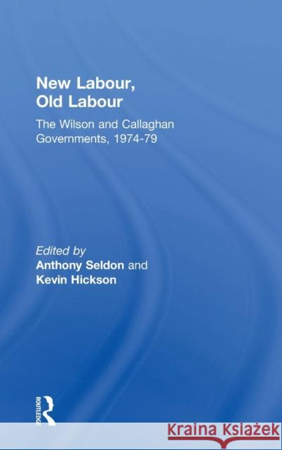 New Labour, Old Labour: The Wilson and Callaghan Governments 1974-1979 Hickson, Kevin 9780415312813