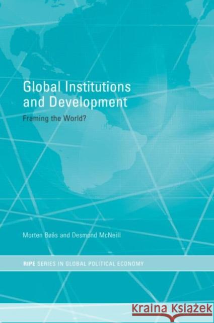 Global Institutions and Development: Framing the World? Boas, Morten 9780415312905 Routledge