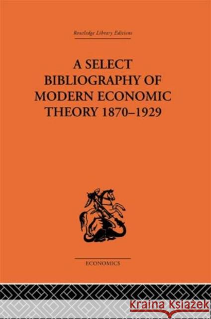 A Select Bibliography of Modern Economic Theory 1870-1929 Harold E. Batson Harold E. Batson Lionel Robbins 9780415313216 Taylor & Francis