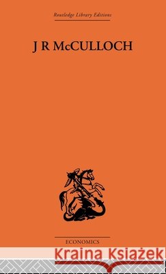J.R. McCulloch : A Study in Classical Economics D. P. O'Brien 9780415313360 Routledge