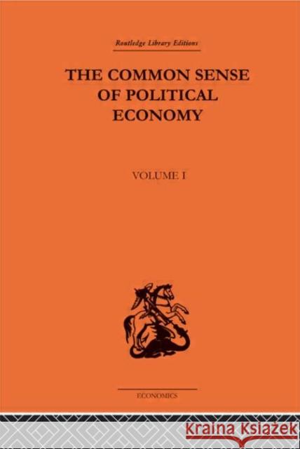 The Commonsense of Political Economy : Volume One Philip H. Wicksteed 9780415313414