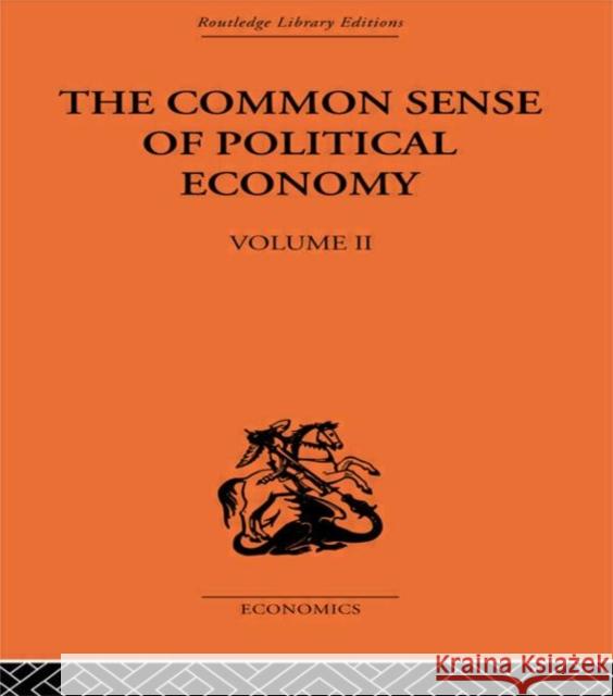 The Commonsense of Political Economy : Volume Two P. Wicksteed Wicksteed Phili 9780415313421