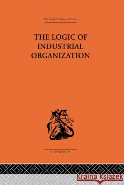 The Logic of Industrial Organization P. Sargant Florence 9780415313513 Routledge