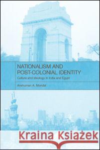 Nationalism and Post-Colonial Identity: Culture and Ideology in India and Egypt Mondal, Anshuman a. 9780415314152 Taylor & Francis