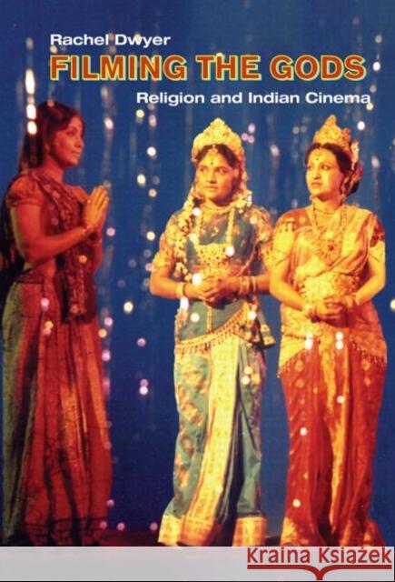 Filming the Gods : Religion and Indian Cinema Rachel Dwyer 9780415314244 Routledge