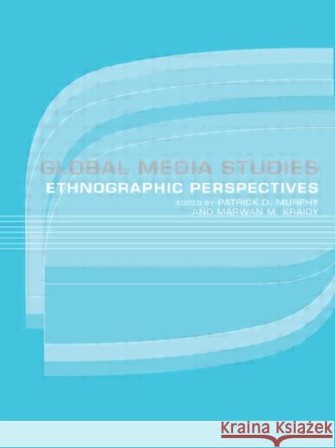 Global Media Studies: An Ethnographic Perspective Kraidy, Marwan 9780415314411 Routledge