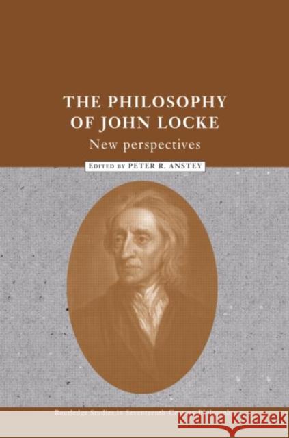The Philosophy of John Locke: New Perspectives Anstey, Peter R. 9780415314466 Routledge