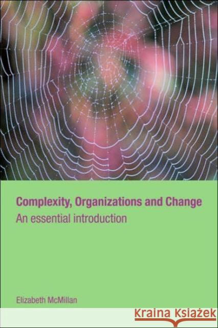 Complexity, Organizations and Change: An Essential Introduction McMillan, Elizabeth 9780415314473 Routledge
