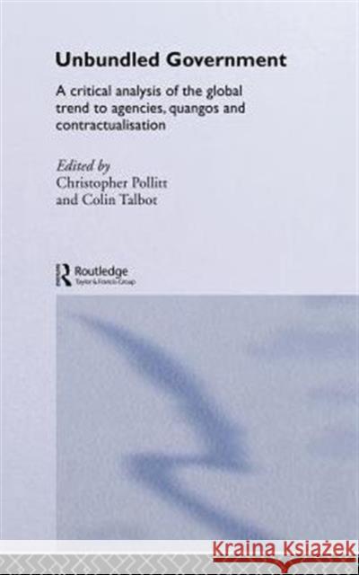 Unbundled Government: A Critical Analysis of the Global Trend to Agencies, Quangos and Contractualisation Pollitt, Christopher 9780415314480